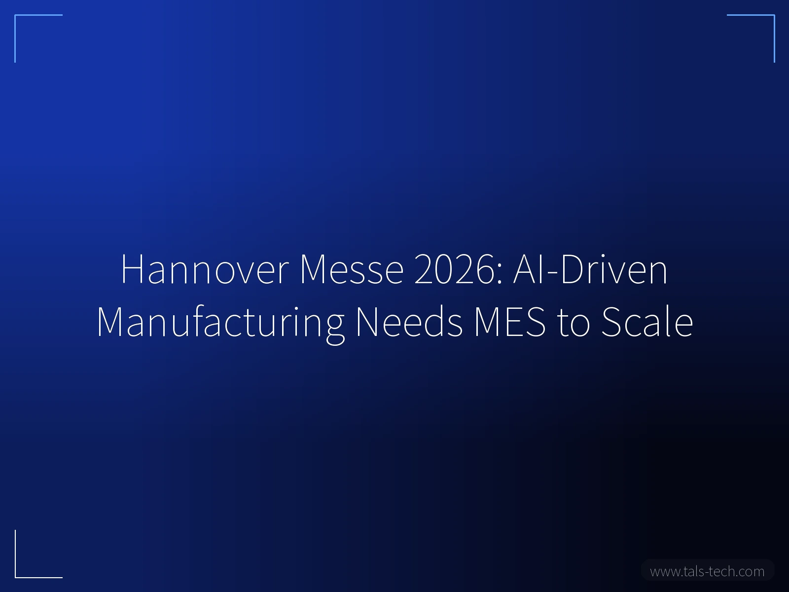 Hannover Messe 2026: AI-Driven Manufacturing Needs MES to Scale - TALS