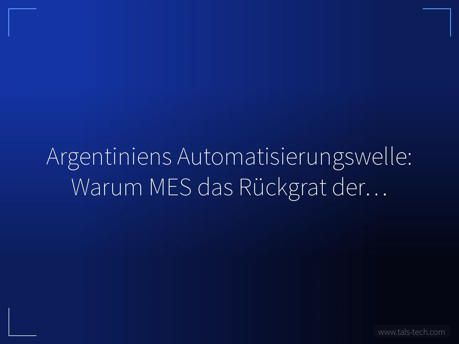 Argentiniens Automatisierungswelle: Warum MES das Rückgrat der… - TALS