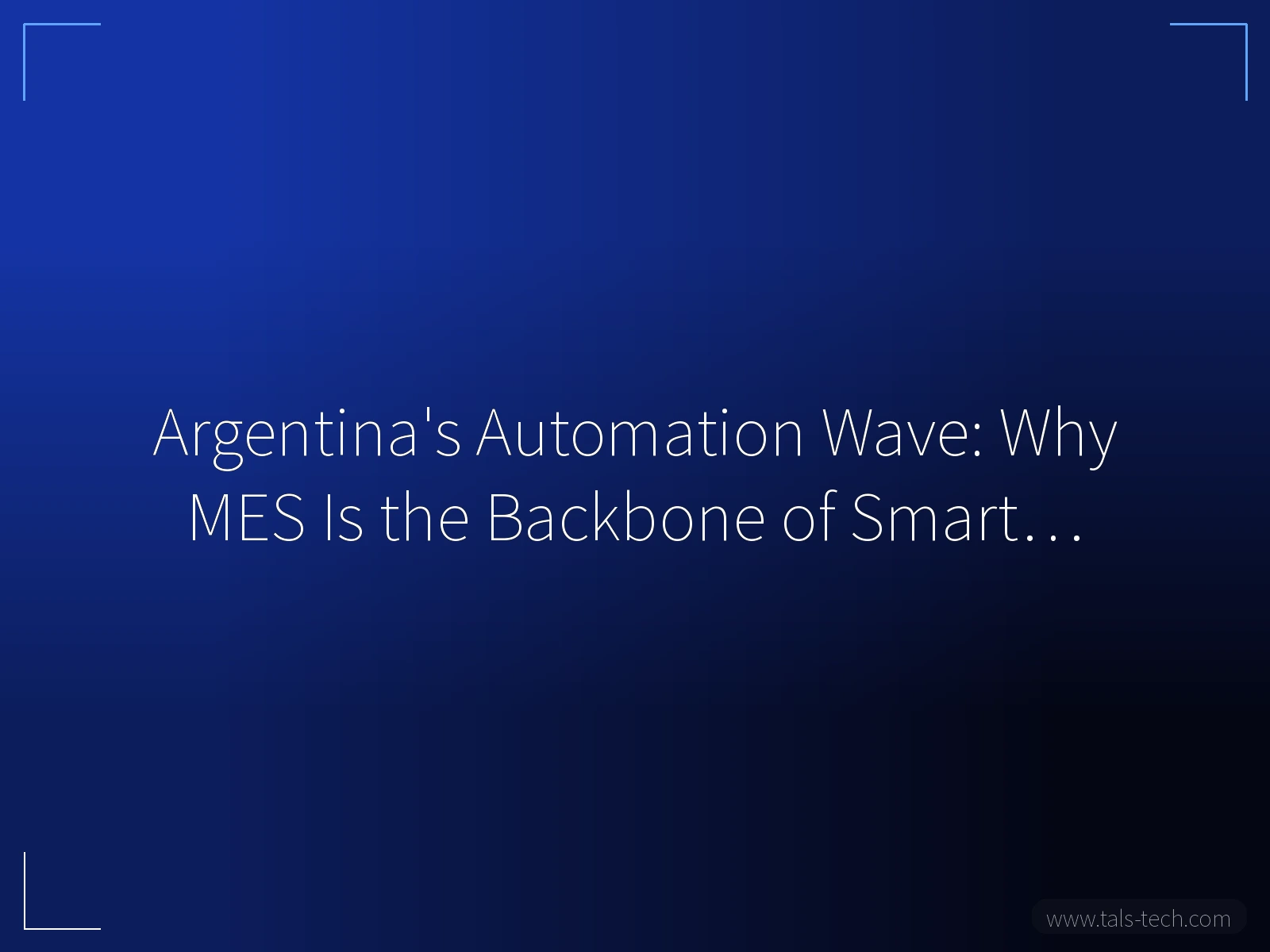 Argentina's Automation Wave: Why MES Is the Backbone of Smart… - TALS
