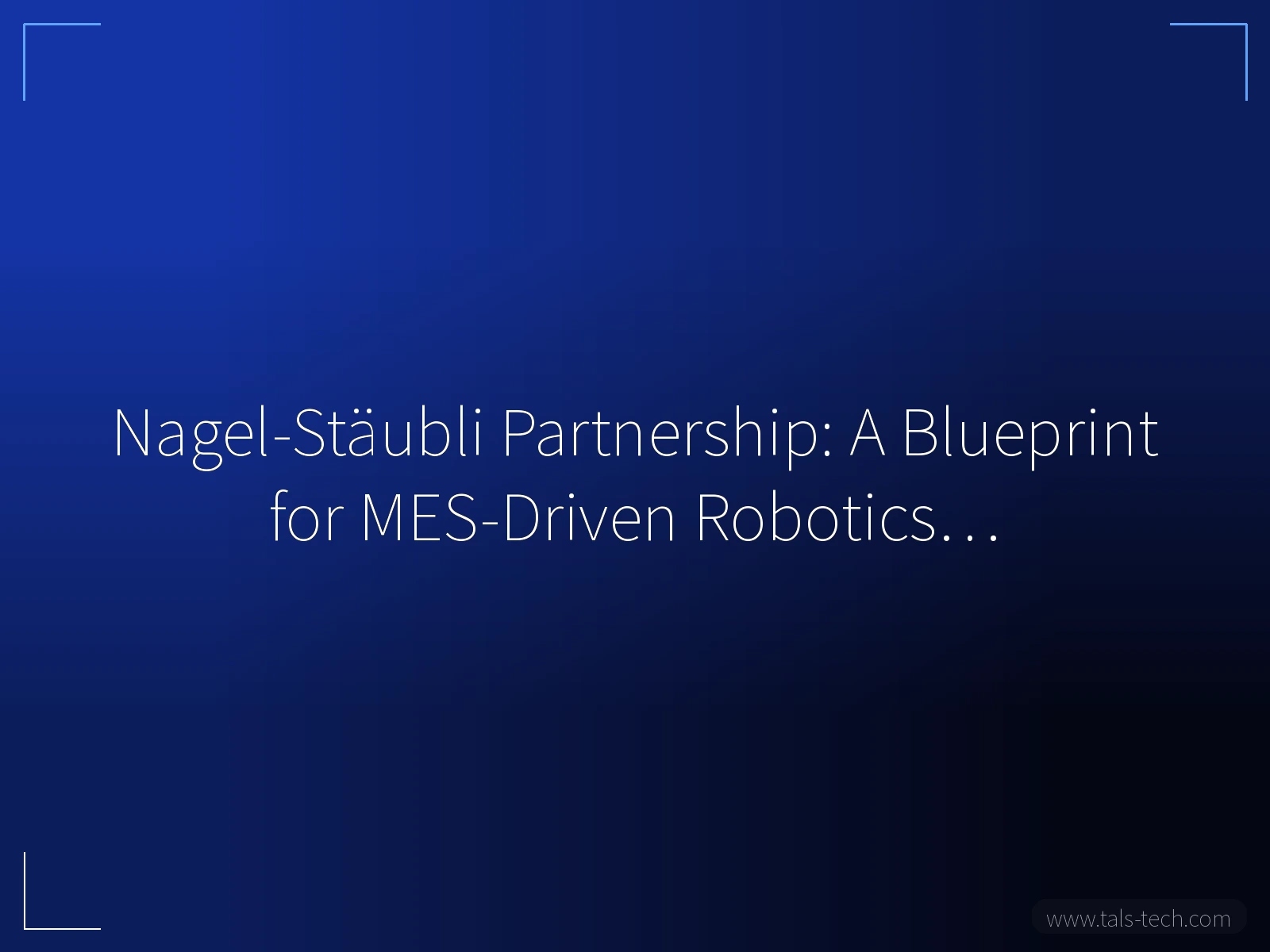 Nagel-Stäubli Partnership: A Blueprint for MES-Driven Robotics… - TALS