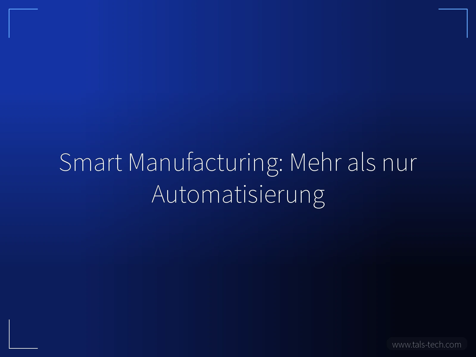Smart Manufacturing: Mehr als nur Automatisierung - TALS