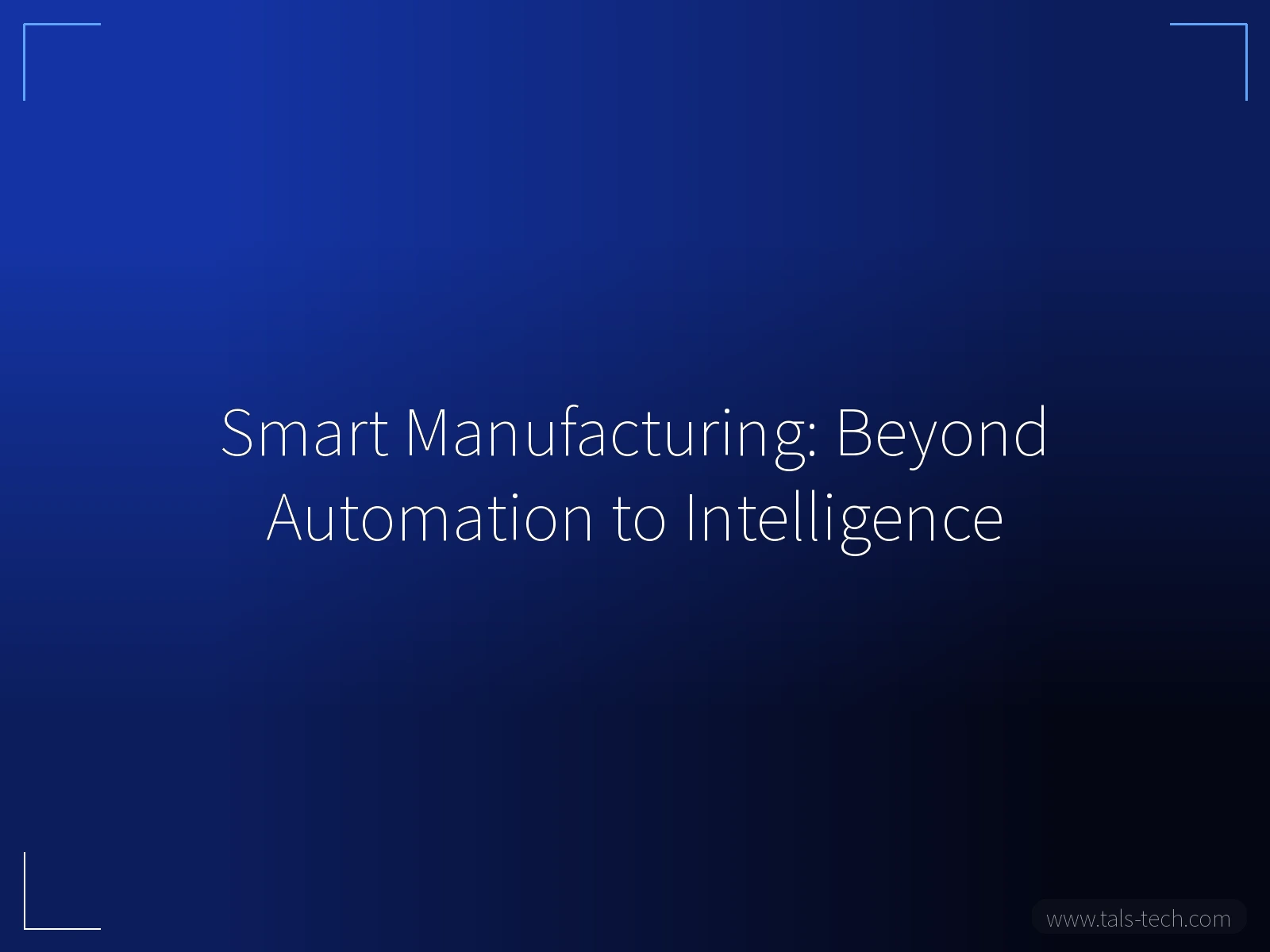 Smart Manufacturing: Beyond Automation to Intelligence - TALS