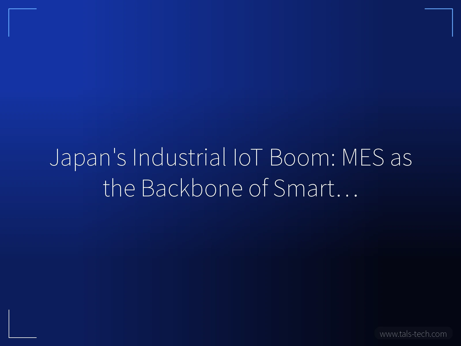 Japan's Industrial IoT Boom: MES as the Backbone of Smart… - TALS