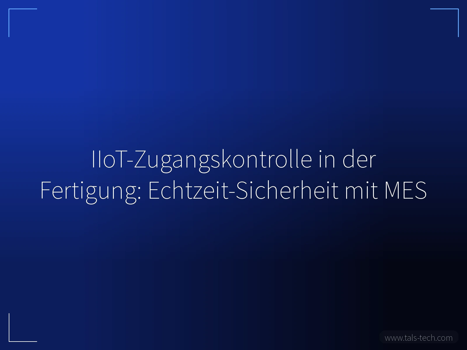 IIoT-Zugangskontrolle in der Fertigung: Echtzeit-Sicherheit mit MES - TALS
