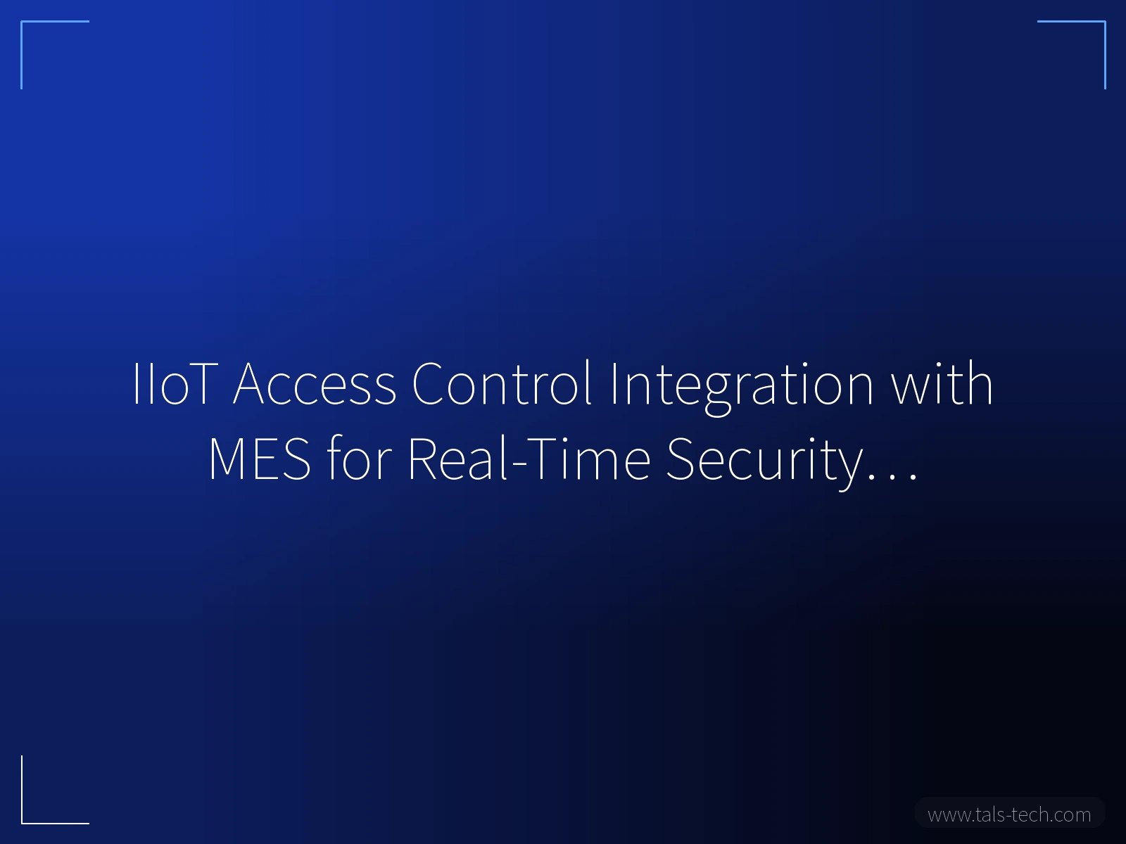 IIoT Access Control Integration with MES for Real-Time Security… - TALS