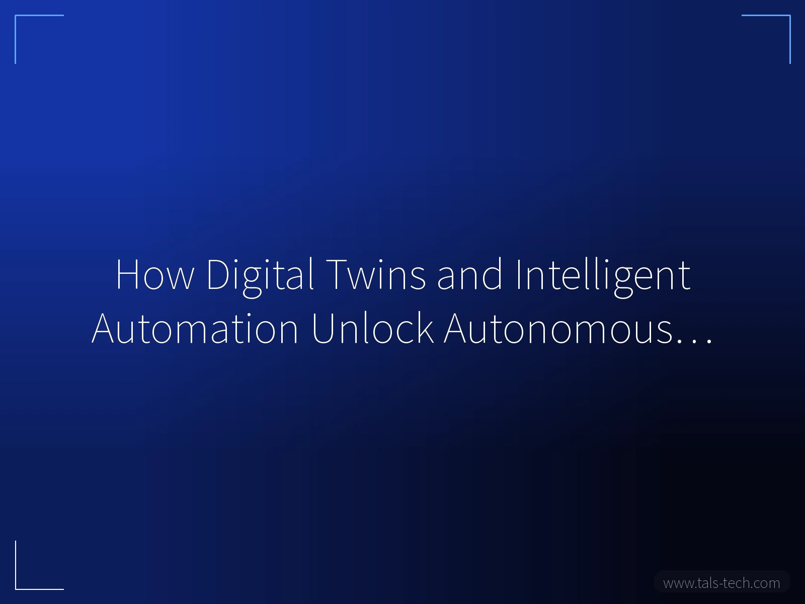 How Digital Twins and Intelligent Automation Unlock Autonomous… - TALS