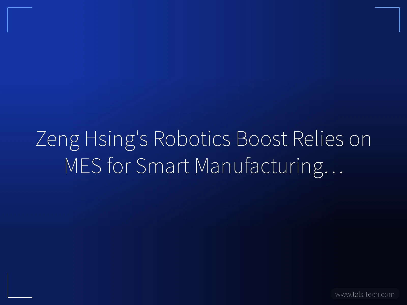 Zeng Hsing's Robotics Boost Relies on MES for Smart Manufacturing… - TALS