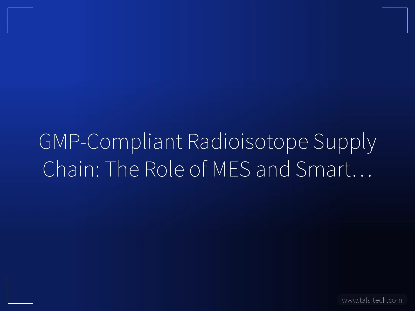 GMP-Compliant Radioisotope Supply Chain: The Role of MES and Smart… - TALS
