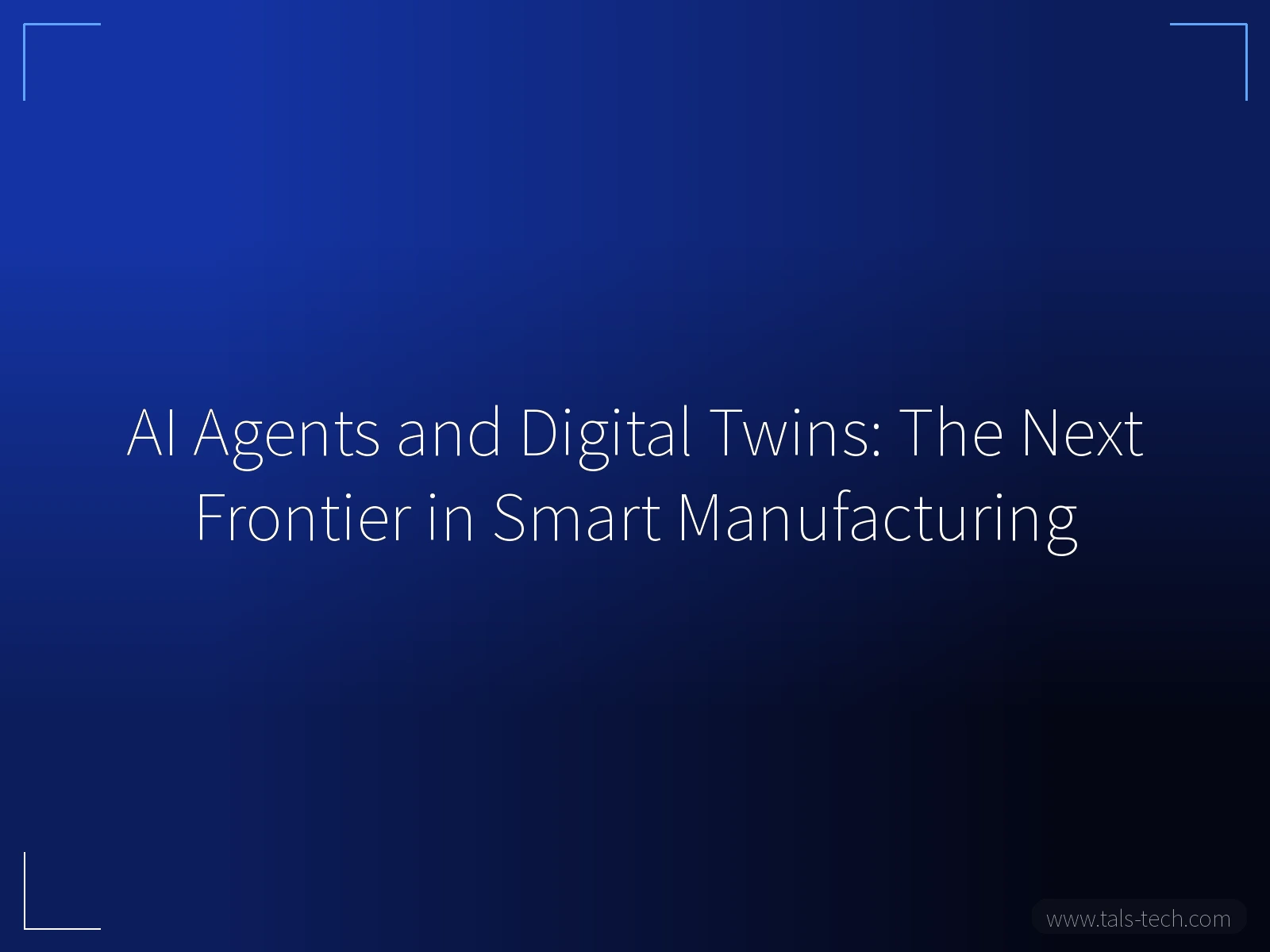 AI Agents and Digital Twins: The Next Frontier in Smart Manufacturing - TALS