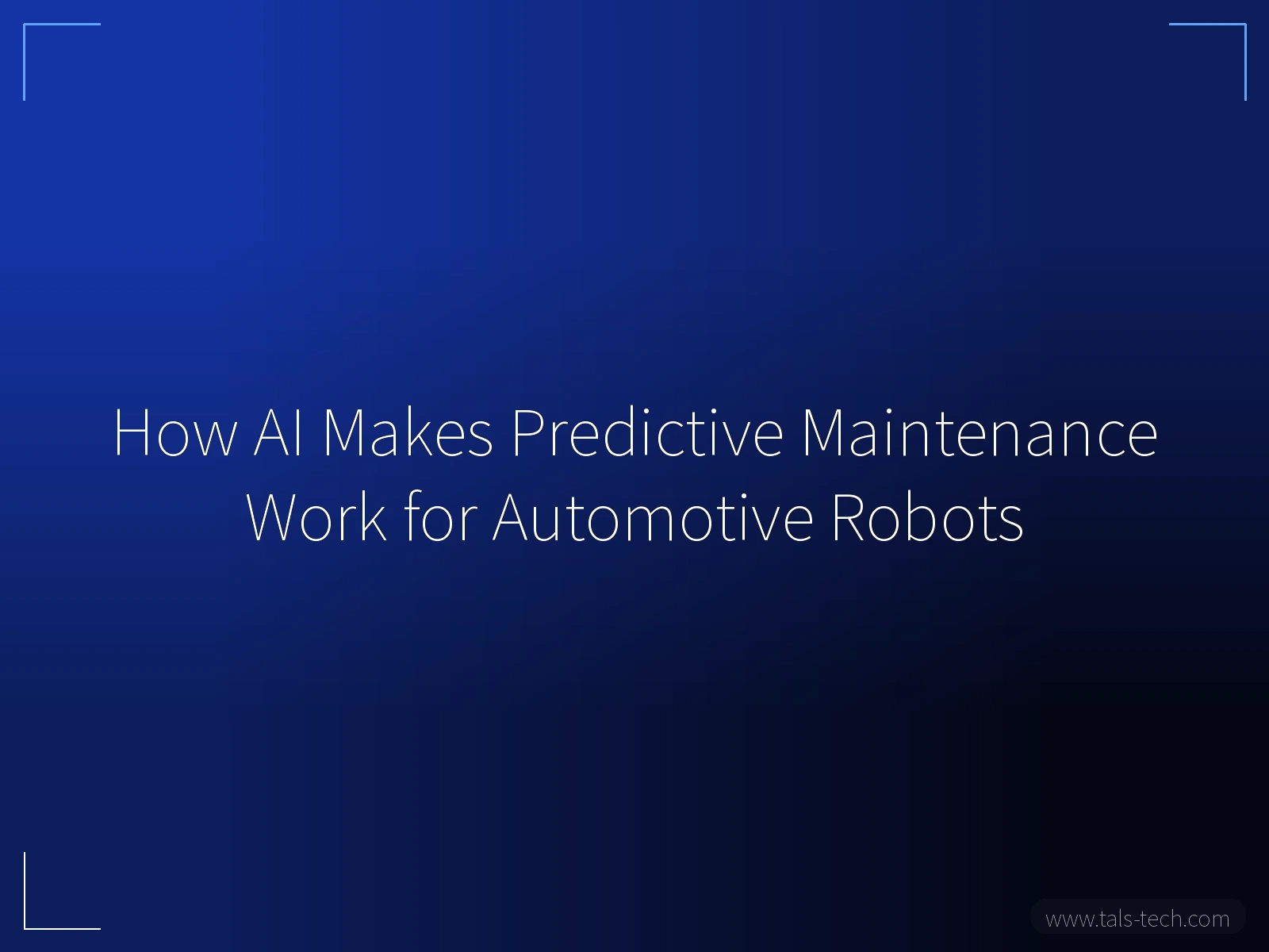How AI Makes Predictive Maintenance Work for Automotive Robots - TALS