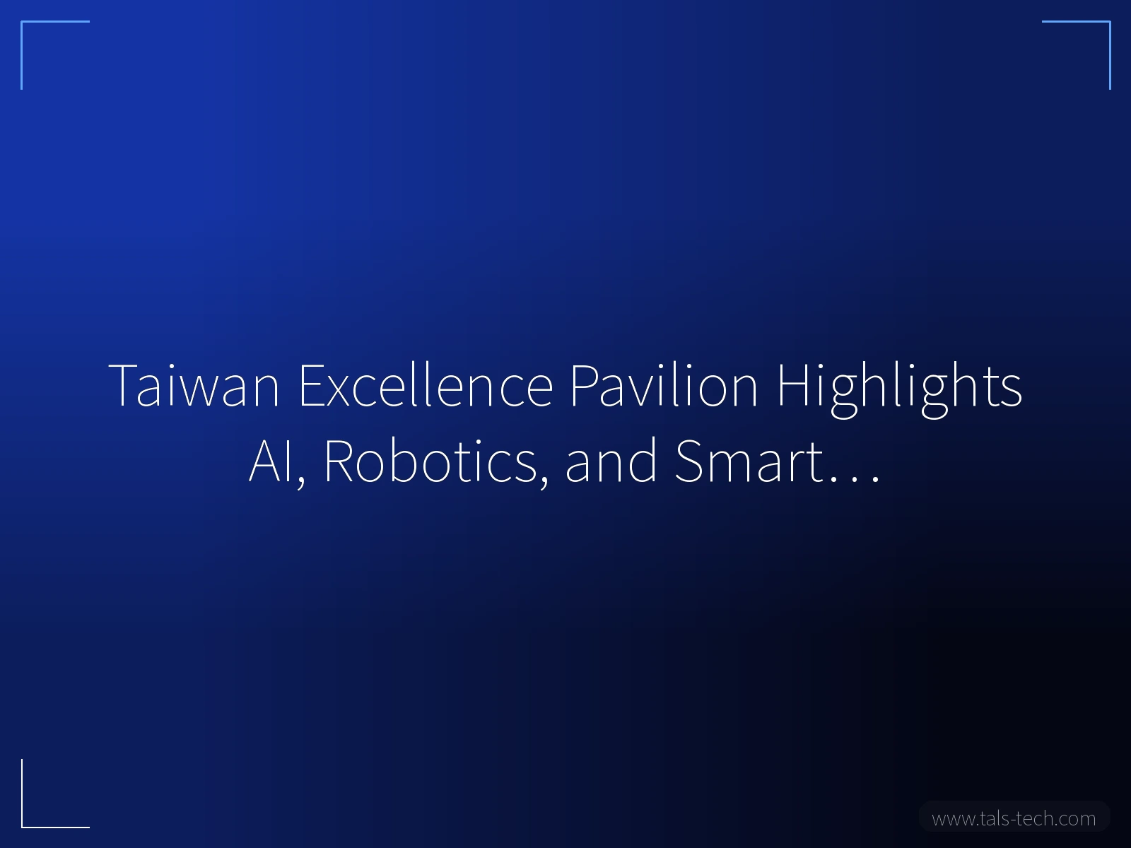 Taiwan Excellence Pavilion Highlights AI, Robotics, and Smart… - TALS