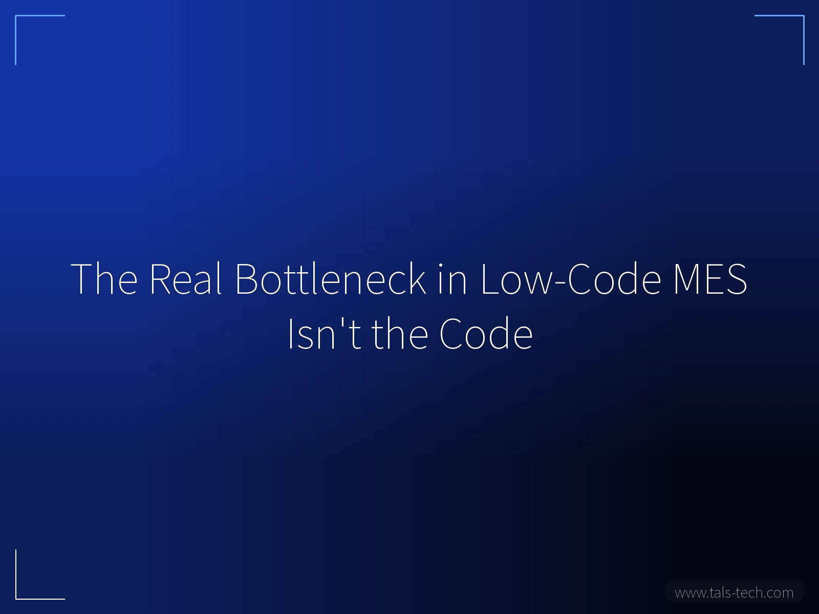 The Real Bottleneck in Low-Code MES Isn't the Code - TALS