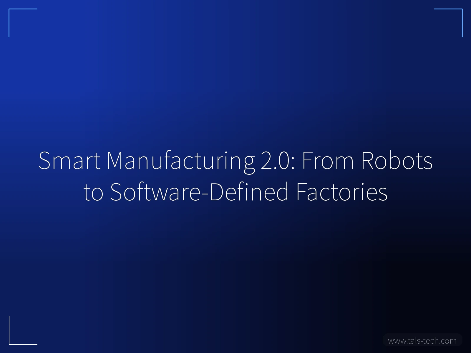 Smart Manufacturing 2.0: From Robots to Software-Defined Factories - TALS