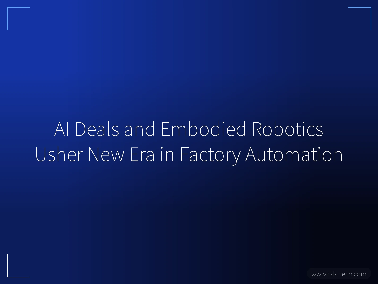 AI Deals and Embodied Robotics Usher New Era in Factory Automation - TALS