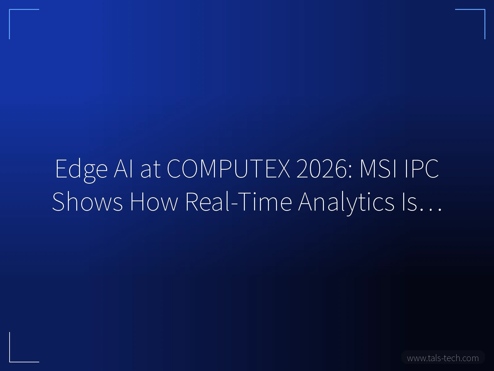 Edge AI at COMPUTEX 2026: MSI IPC Shows How Real-Time Analytics Is… - TALS