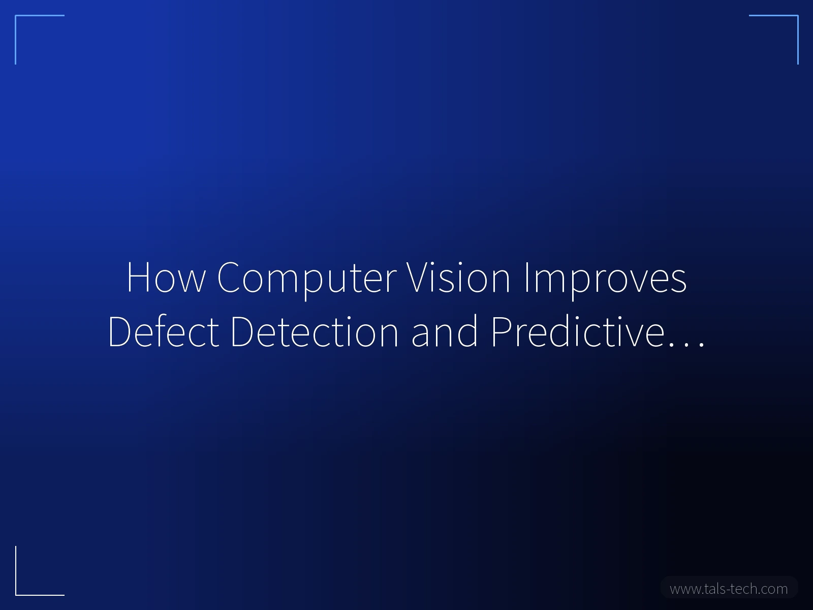 How Computer Vision Improves Defect Detection and Predictive… - TALS