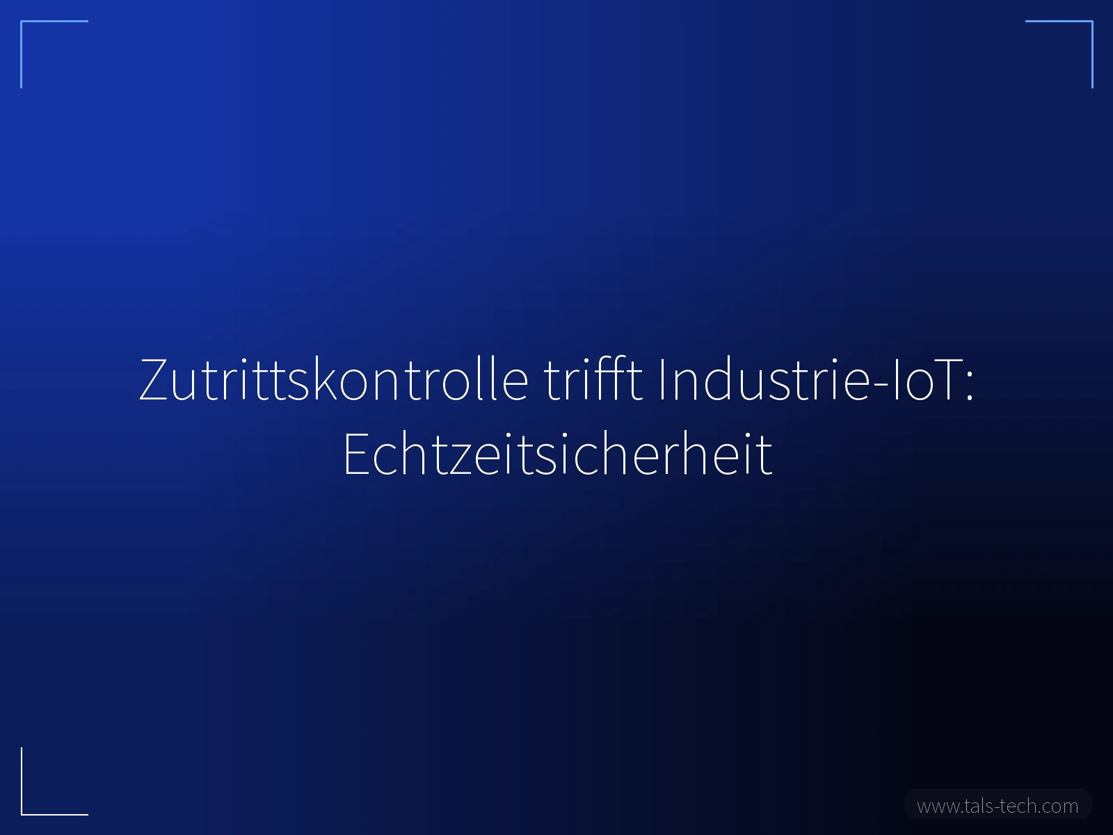 Zutrittskontrolle trifft Industrie-IoT: Echtzeitsicherheit - TALS