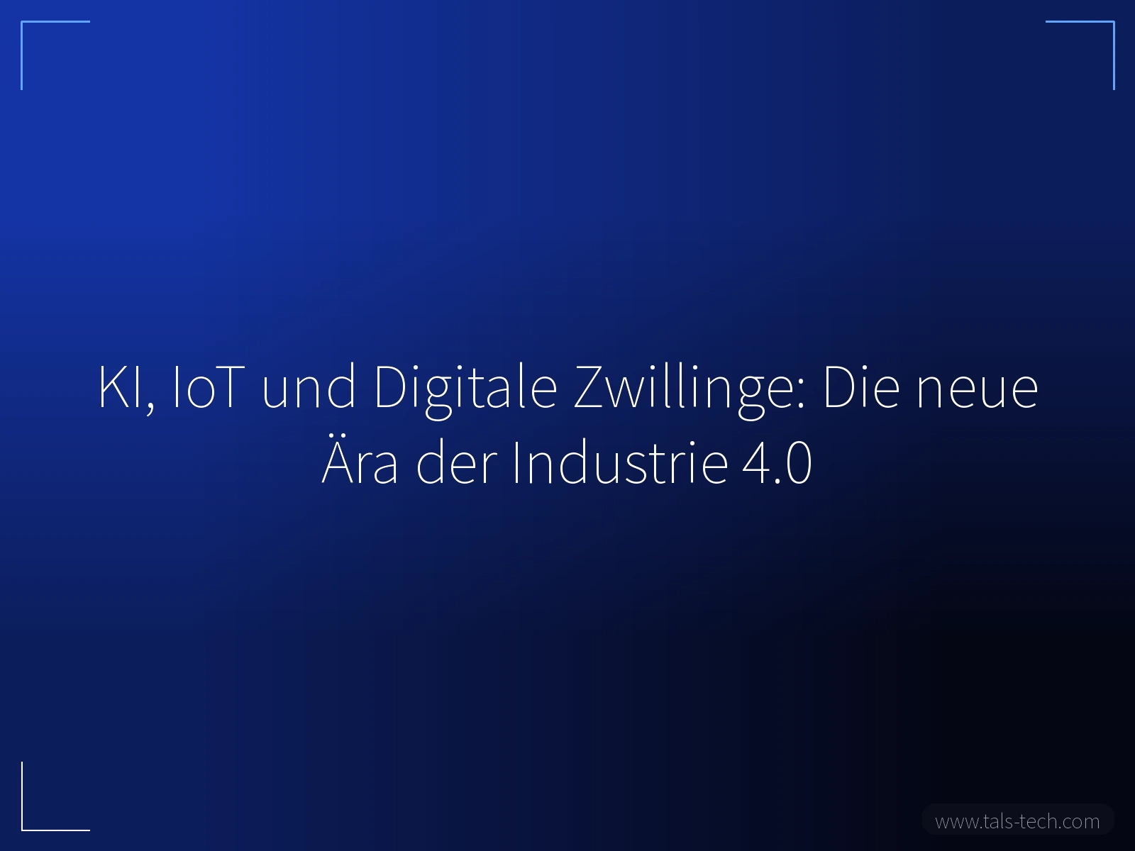 KI, IoT und Digitale Zwillinge: Die neue Ära der Industrie 4.0 - TALS