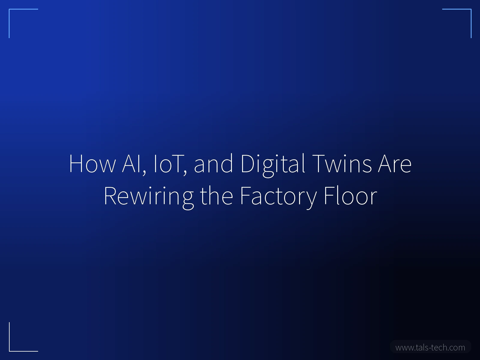 How AI, IoT, and Digital Twins Are Rewiring the Factory Floor - TALS