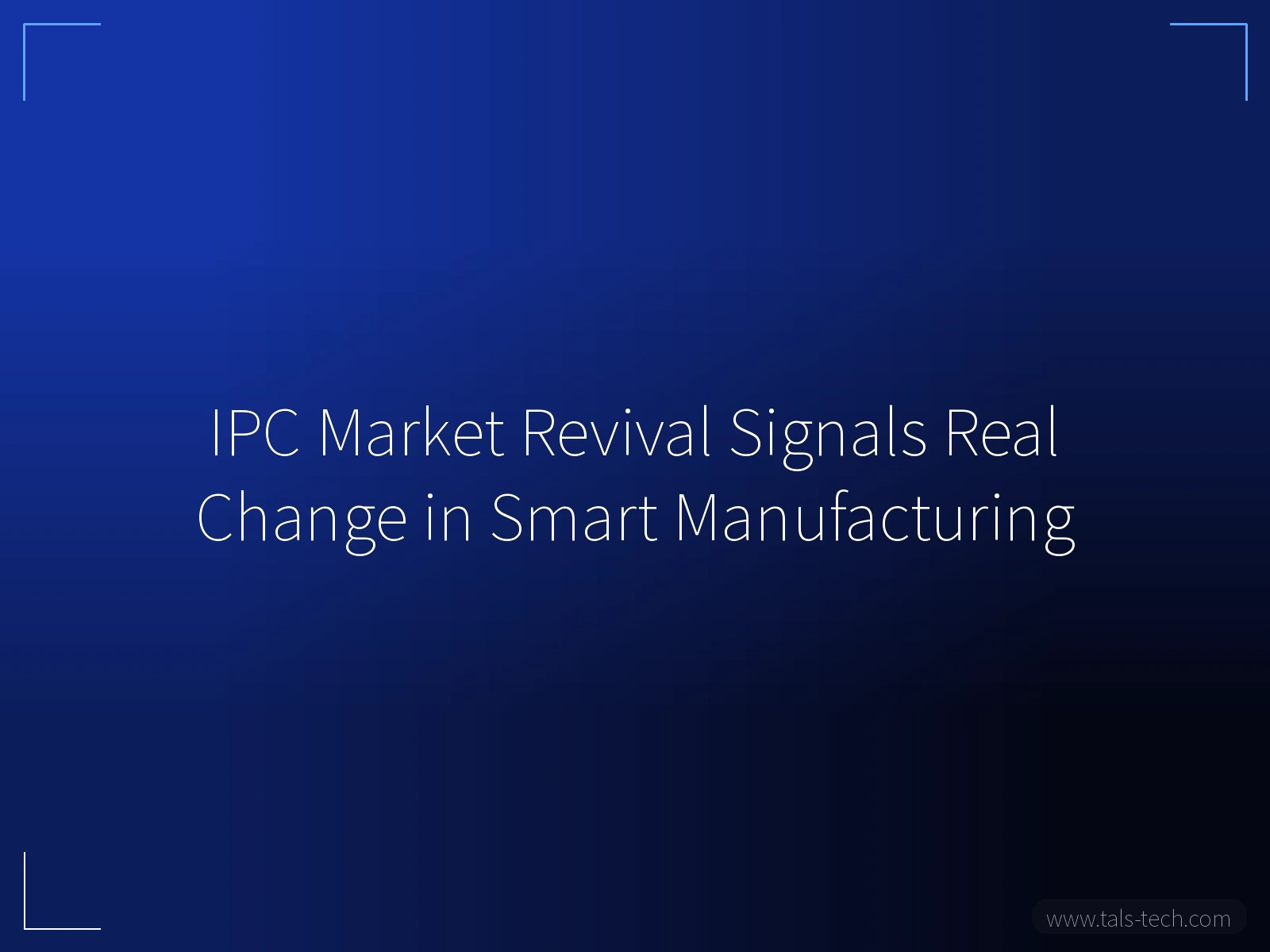 IPC Market Revival Signals Real Change in Smart Manufacturing - TALS