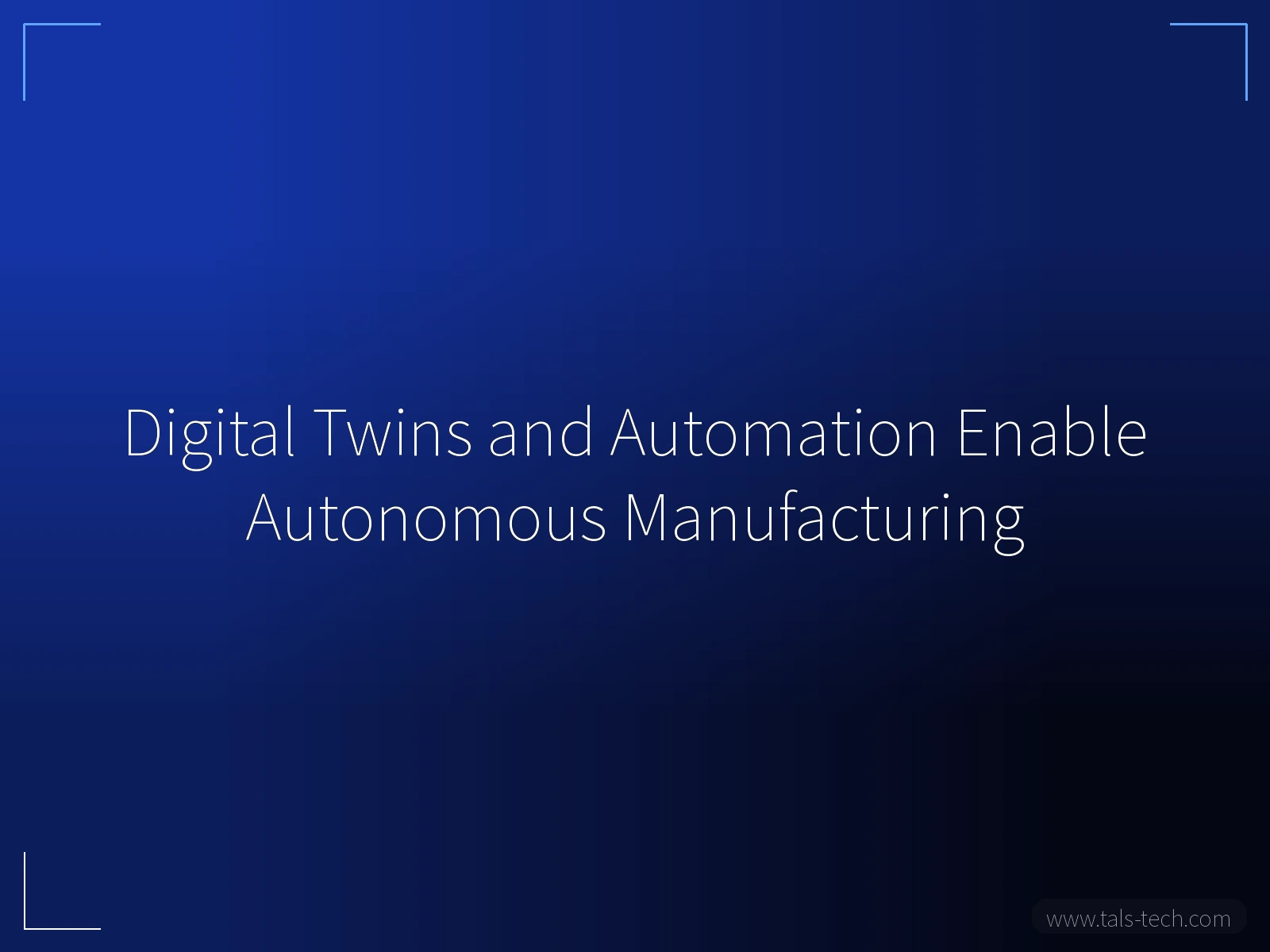 Digital Twins and Automation Enable Autonomous Manufacturing - TALS