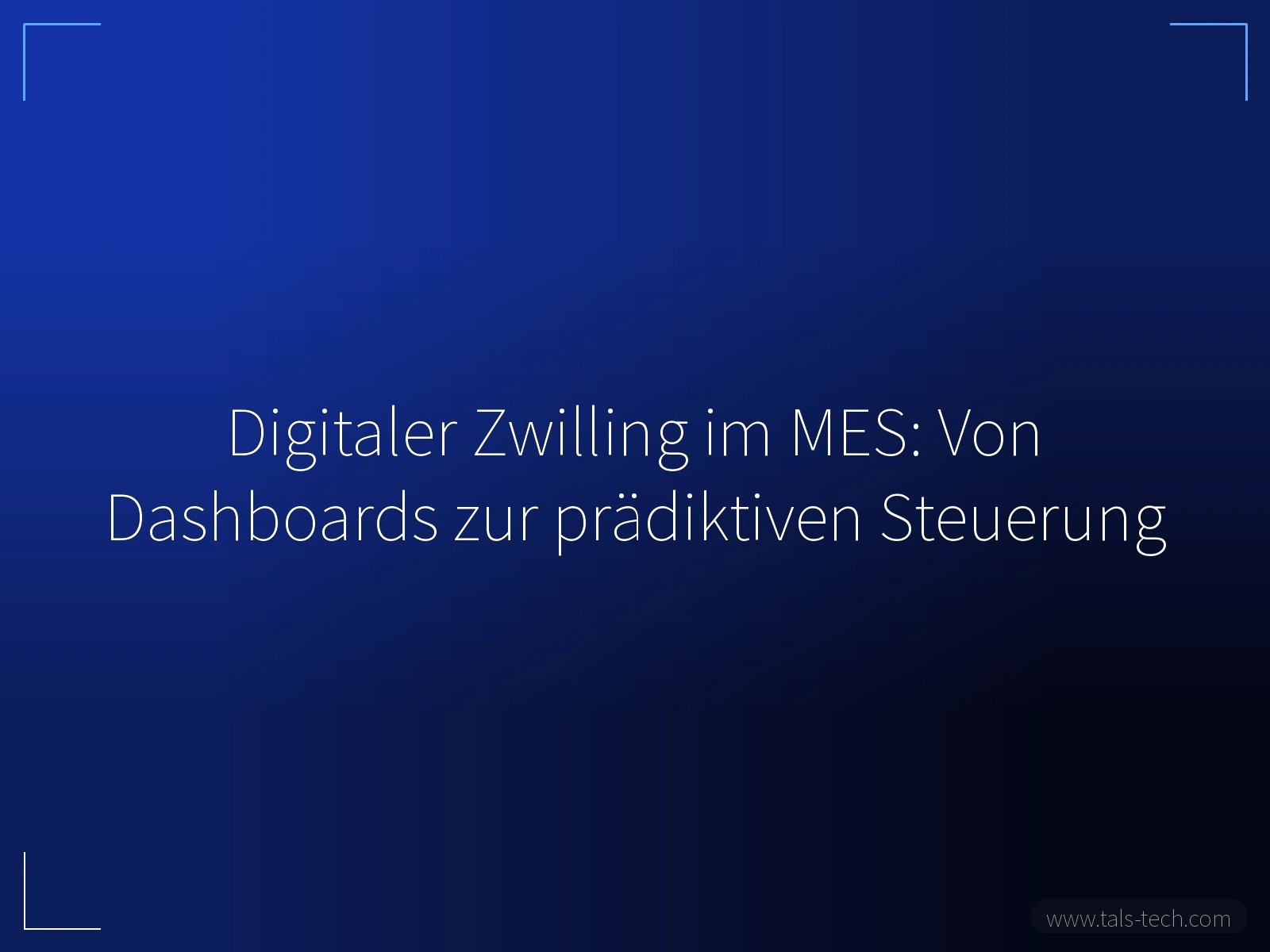 Digitaler Zwilling im MES: Von Dashboards zur prädiktiven Steuerung - TALS